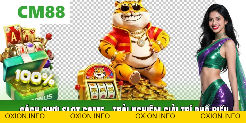 Chơi Slot Game – Cổng Giải Trí Cho Người Mới Trải Nghiệm - OXION.INFO