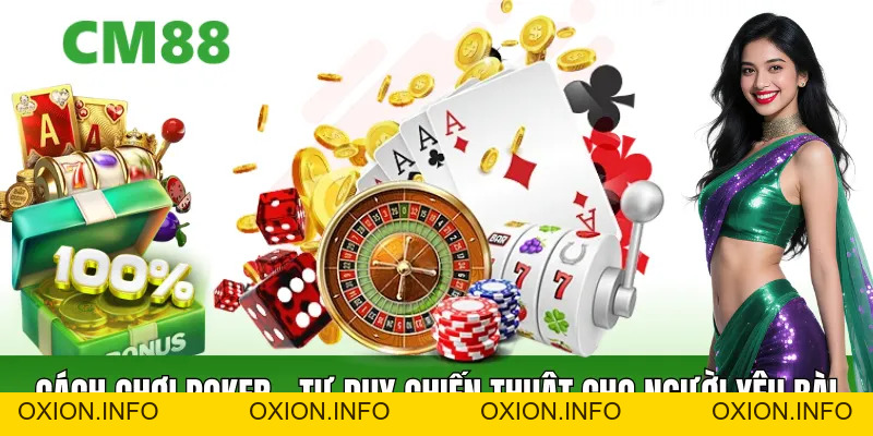Cách Chơi Poker – Bài Viết Mang Lại Cái Nhìn Tổng Quan - OXION.INFO