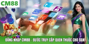Hướng Dẫn CM88 – Đồng Hành Cùng Người Chơi Từ A Đến Z - OXION.INFO