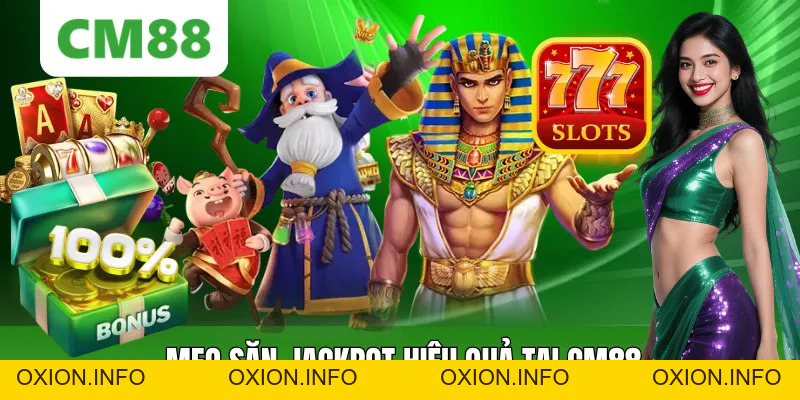 Mẹo Săn Jackpot Hiệu Quả Tại CM88 Giúp Tăng Cơ Hội Trúng Lớn - OXION.INFO
