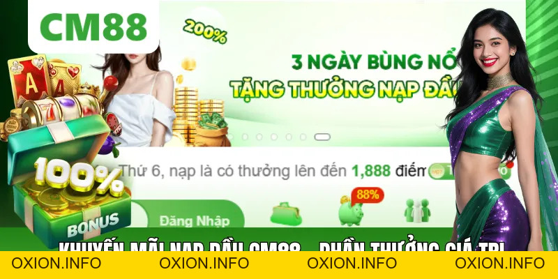 Khuyến Mãi Nạp Đầu CM88 - Cơ Hội Nhận Phần Thưởng Giá Trị - OXION.INFO