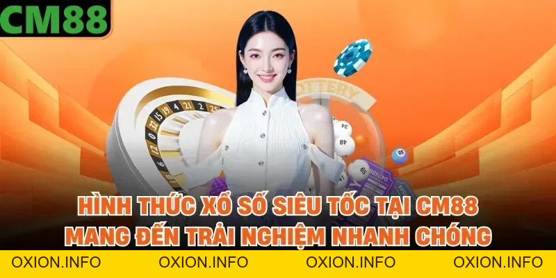 Xổ Số Siêu Tốc CM88 - Trải Nghiệm Cơ Hội Trúng Lớn Mỗi Ngày - OXION.INFO