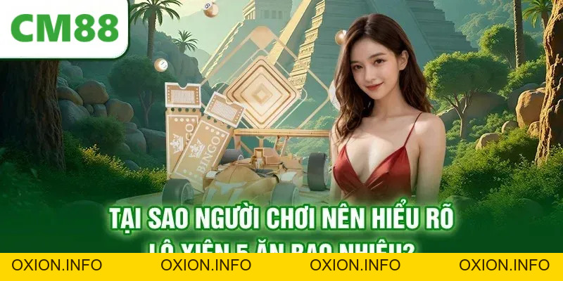 Lô Xiên 5 Ăn Bao Nhiêu? Chuyên Gia CM88 Đáp Án Chính Xác - OXION.INFO