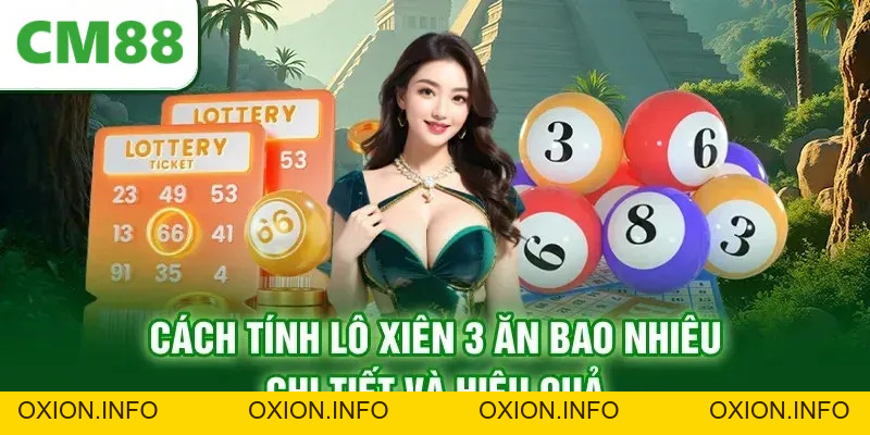 Giải Đáp Lô Xiên 3 Ăn Bao Nhiêu Khi Chơi Xổ Số Tại CM88 - OXION.INFO