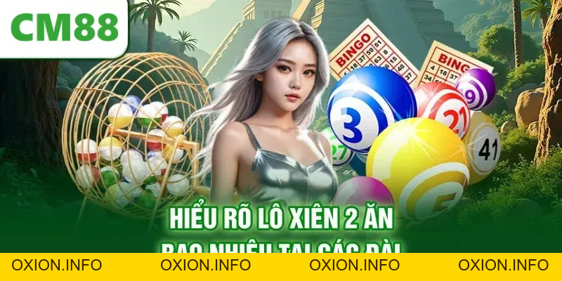 Lô Xiên 2 CM88 Ăn Bao Nhiêu - Cách Để Tính Tỷ Lệ Chuẩn Xác - OXION.INFO
