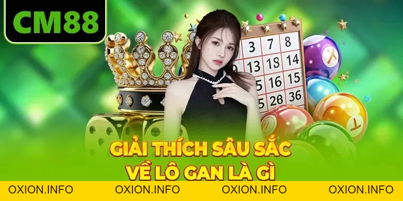 Lô Gan Là Gì CM88 - Nghệ Thuật Nhận Diện & Săn Số Vắng Mặt - OXION.INFO