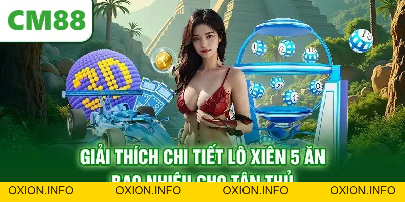 Lô Xiên 5 Ăn Bao Nhiêu? Chuyên Gia CM88 Đáp Án Chính Xác - OXION.INFO