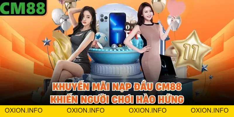 Khuyến Mãi Nạp Đầu CM88 - Cơ Hội Nhận Phần Thưởng Giá Trị - OXION.INFO