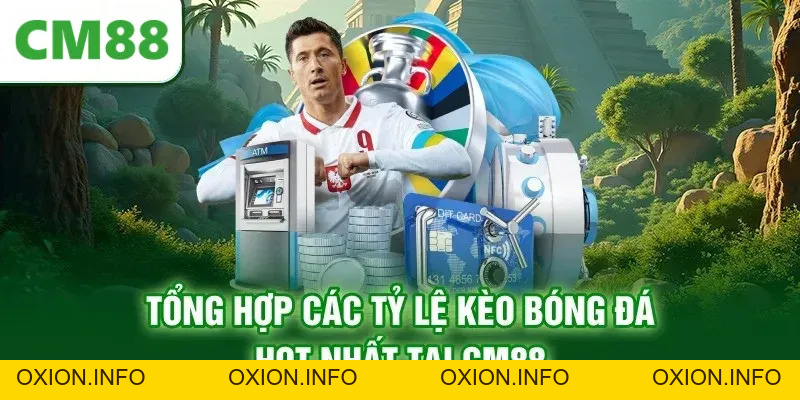 Tỷ Lệ Kèo Bóng Đá CM88 Cập Nhật Minh Bạch Và Chính Xác - OXION.INFO