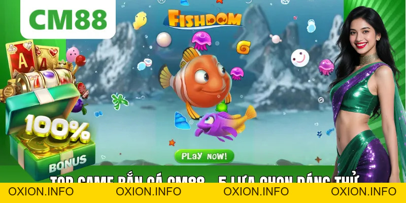 Top Game Bắn Cá - 5 Lựa Chọn Nên Thử Khi Tham Gia CM88 - OXION.INFO