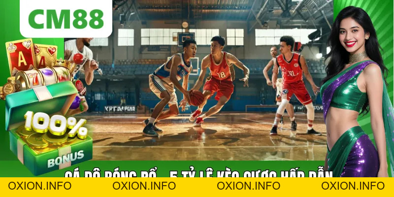 Cá Độ Bóng Rổ - 5 Tỷ Lệ Kèo Hấp Dẫn Tại Nhà Cái CM88 - OXION.INFO