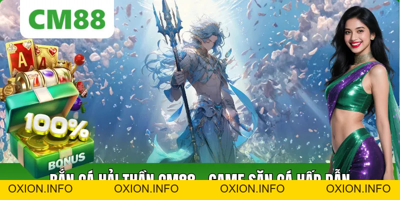 Bắn Cá Hải Thần CM88 – Săn Cá Đổi Thưởng Đỉnh Cao - OXION.INFO