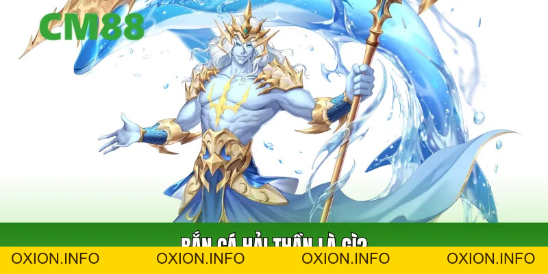 Bắn Cá Hải Thần CM88 – Săn Cá Đổi Thưởng Đỉnh Cao - OXION.INFO