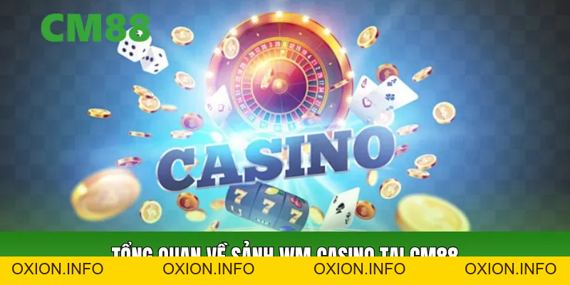 Sảnh WM Casino CM88 – Trải Nghiệm Cá Cược Chuẩn Quốc Tế - OXION.INFO