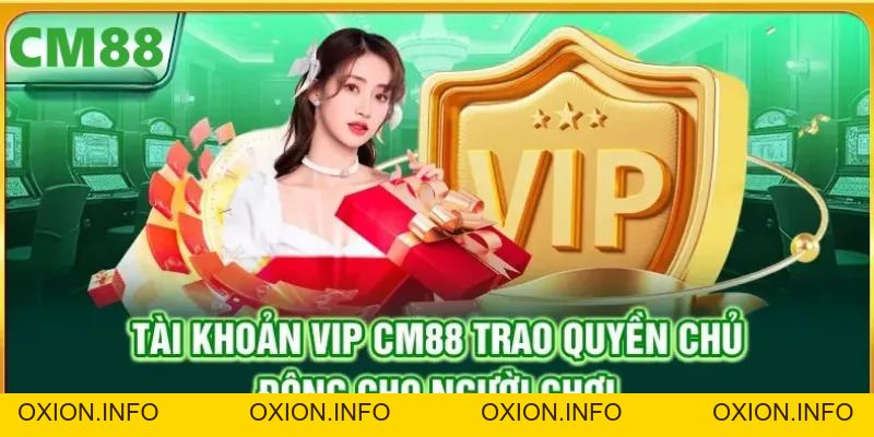 Tài Khoản VIP CM88 - Đặc Quyền Dành Cho Thành Viên Đẳng Cấp - OXION.INFO