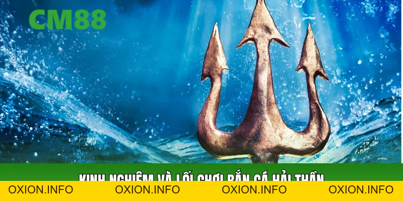 Bắn Cá Hải Thần CM88 – Săn Cá Đổi Thưởng Đỉnh Cao - OXION.INFO