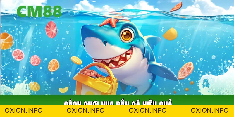 Vua Bắn Cá CM88 – Game Săn Cá Đổi Thưởng Dễ Thắng 2026 - OXION.INFO