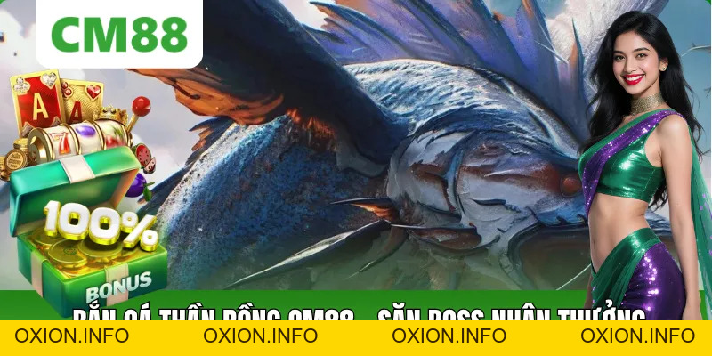 Bắn Cá Thần Rồng – Săn Boss CM88 Nhận Thưởng Khủng Mỗi Ngày - OXION.INFO