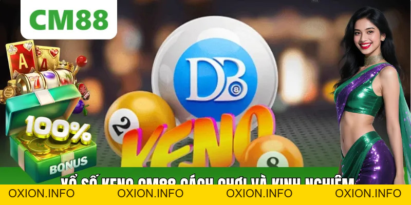 Xổ Số Keno CM88: Cách Chơi, Ưu Điểm Và Kinh Nghiệm Theo Số - OXION.INFO