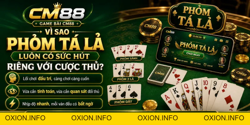 Phỏm Tá Lả CM88: Luật Chơi Cơ Bản Và Kinh Nghiệm Giữ Bài - OXION.INFO