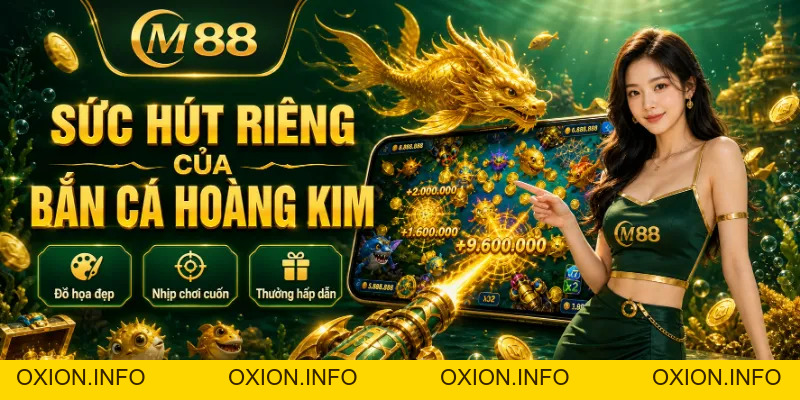 Bắn Cá Hoàng Kim Trải Nghiệm Game Giải Trí Online Sống Động - OXION.INFO